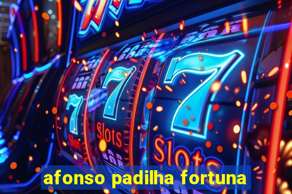 afonso padilha fortuna